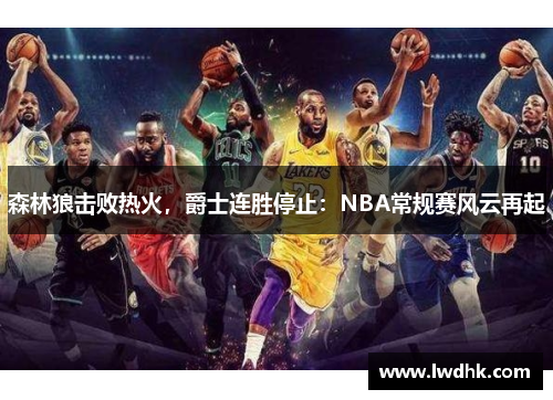 森林狼击败热火，爵士连胜停止：NBA常规赛风云再起